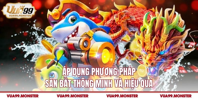 Áp dụng phương pháp săn bắt thông minh và hiệu quả